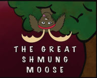 Title: The Great Shmung Moose, Author: Cody Walter