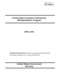 Title: Training Circular TC 3-04.11 Commander's Aviation Training and Standardization Program April 2022, Author: United States Government Us Army