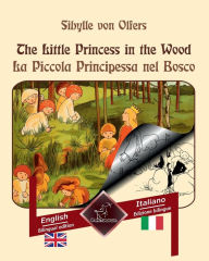 Title: The Little Princess in the Wood - La Piccola Principessa nel Bosco: Bilingual parallel text - Bilingue con testo a fronte: English - Italian / Inglese - Italiano, Author: Sibylle von Olfers