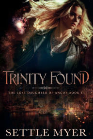 Title: Trinity Found: The Lost Daughter of Angor Book 1, Author: Settle Myer