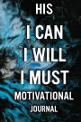 His I Can, I Will, I Must, Motivational Journal: Lined Journal-Notebook with Motivational Quotes on Each page, Great Size 6x9 with 120 Lined Pages
