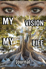 Title: My Vision My Life Eyes: Lined Journal-Notebook with Life Advice on Each page, Great Size 6x9 with 120 Lined Pages, Author: Mr. T. Man