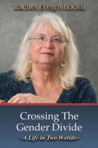 Title: Crossing the Gender Divide: A Life in Two Worlds, Author: Rachael Evelyn Booth