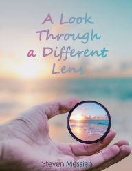 Title: A Look Through a Different Lens, Author: Steven Messiah