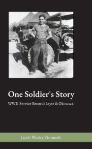 Title: One Soldier's Story: WWII Service Record: Leyte & Okinawa, Author: Jacob Wesley Zimmerli