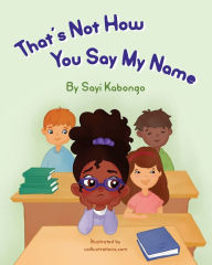Title: That's Not How You Say My Name, Author: Sayi Kabongo
