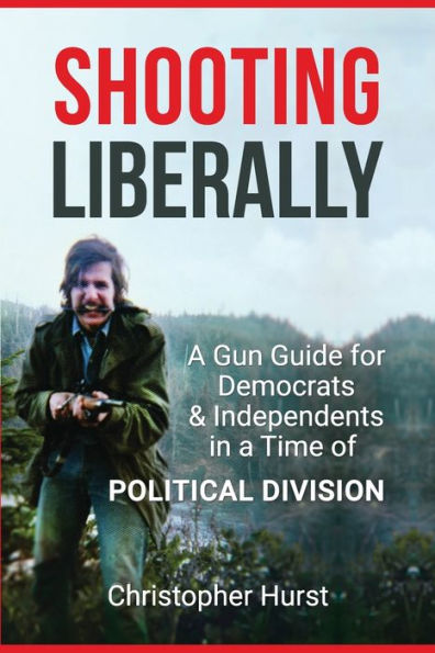 Shooting Liberally - a Gun Guide for Democrats & Independents Time of Political Division