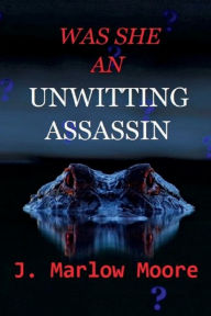 Title: Was She An Unwitting Assassin?, Author: J Marlow Moore