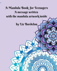 Title: A Mandala Book for Teenagers: A message included in the mandala artwork, Author: Liz Bordelon