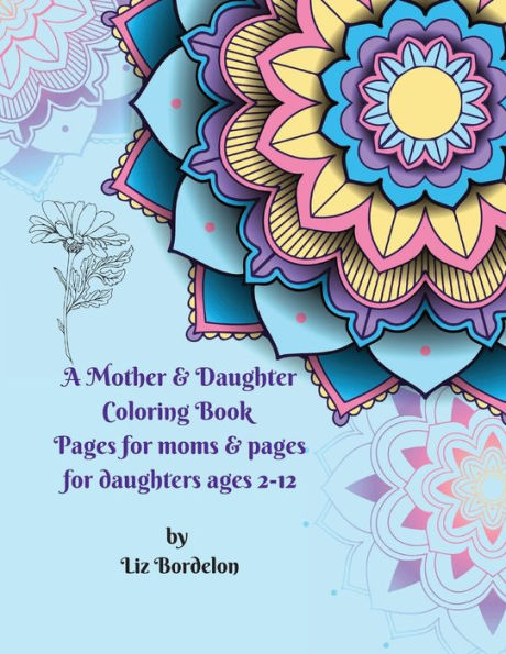 A Mother & Daughter Coloring Book: Pages for moms & pages for daughters ages 2-12