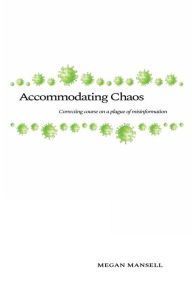 Title: Accommodating Chaos: Correcting course on a plague of misinformation, Author: Megan Mansell