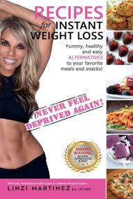 Title: Recipes For Instant Weight Loss: Yummy, healthy and easy alternatives to your favorite meals and snacks!, Author: Linzi Martinez