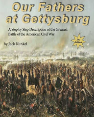 Title: Our Fathers at Gettysburg, 2nd Ed: A Step by Step Description of the Greatest Battle of the American Civil War, Author: Jack Kunkel