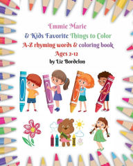 Title: Emmie Marie & Kids Favorite Things to Color A-Z: Rhyming words and coloring book, Author: Liz Bordelon