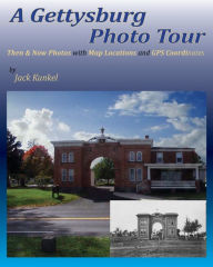 Title: A Gettysburg Photo Tour: Then & Now Photos with Map Locations and GPS Coordinates, Author: Jack Kunkel