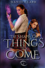 The Shape of Things to Come
