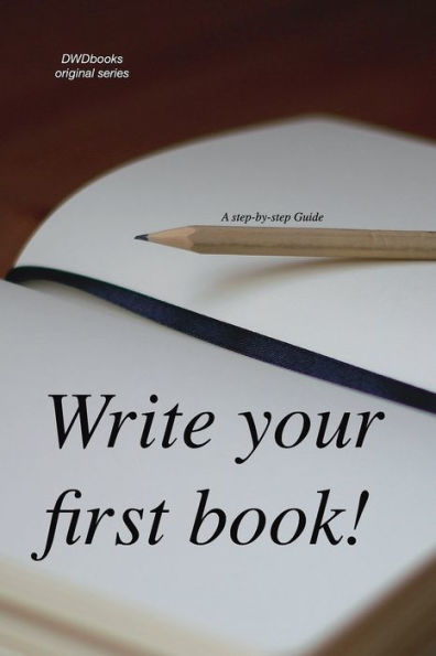 WRITE YOUR FIRST BOOK!: Step-by-step guide to research, write, and publish your book.