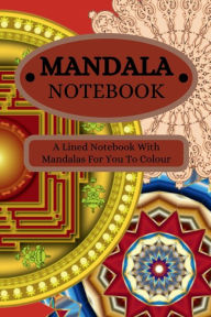 Title: Mandala Notebook: A Lined Mandala Themed Notebook With Mandalas For You To Color, Author: Sticky Lolly