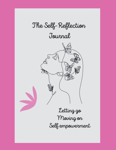 The Self-Reflection Journal: Letting Go, Moving On, Self-Empowerment