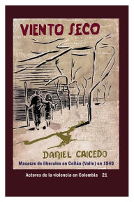 Title: Viento Seco, masacre de liberales en Ceilï¿½n Valle (1949), Author: Daniel Caicedo