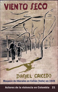 Title: Viento Seco, masacre de liberales en Ceilï¿½n Valle (1949), Author: Daniel Caicedo