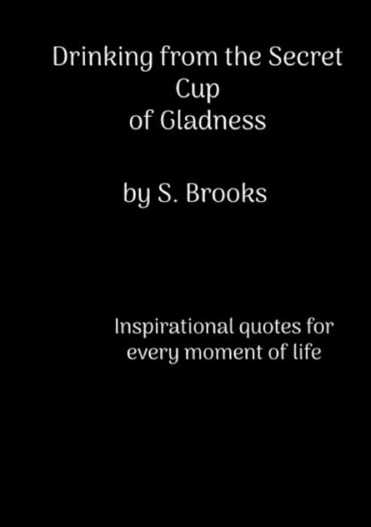 Drinking from the secret cup of gladness