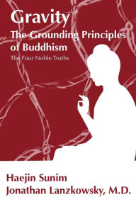 Title: GRAVITY: THE GROUNDING PRINCIPLES OF BUDDHISM:The Four Noble Truths, Author: Jonathan Lanzkowsky