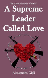 Title: A Supreme Leader called Love, Author: Alessandro Gigli