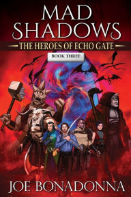 Title: Mad Shadows - The Heroes of Echo Gate (Book 3), Author: Joe Bonadonna