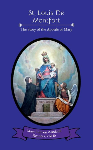 Saint Louis De Montfort: The Story of the Apostle of Mary