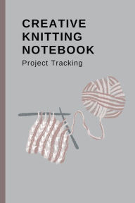 Title: Creative Knitting Notebook: Project Tracking:Knitting Planner, Author: Boxy Planner