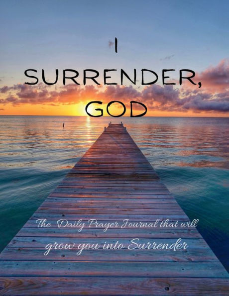 I Surrender, God: The Daily Prayer Journal that will grow you into surrender.