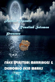 Title: FAKE SPIRITUAL MARRIAGES AND DEMOMIC SKIN MARKS, Author: Apostle Rosalind Solomon
