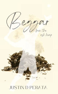 Free downloadable books for android Beggar From The Ash Heap by Justin Perata  9798765565698