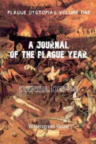 Title: Plague Dystopias Volume One: A Journal of the Plague Year:, Author: Daniel Defoe