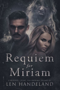 Title: Requiem for Miriam: A murder, crime drama, paranormal novel, Author: Len Handeland
