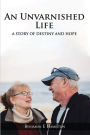 AN UNVARNISHED LIFE: A STORY OF DESTINY AND HOPE