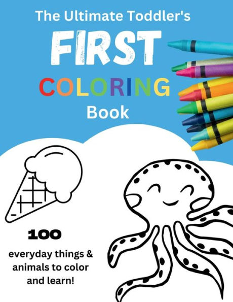 The Ultimate Toddler's First Coloring Book: Cute Coloring Book for Kids Ages 1 - 8