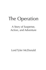 Title: The Operation: A Story of Suspense, Action, and Adventure, Author: Lord Tyler McDonald