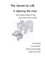 Title: The Secret to Life is Opening the Case: Seven Deadly Warmups for Days When Practice Time is Limited, Author: Russ Henning
