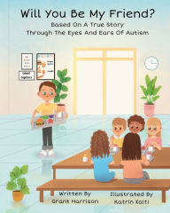 Title: Will You Be My Friend?: Through The Eyes And Ears Of Autism, Author: Tracy Harrison