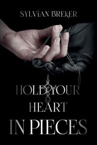 Title: Hold Your Heart in Pieces, Author: Sylvian Breker