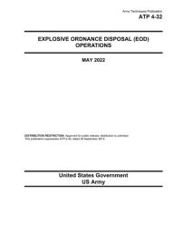 Title: Army Techniques Publication ATP 4-32 Explosive Ordnance Disposal (EOD) Operations May 2022, Author: United States Government Us Army