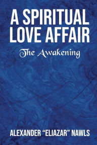 Title: A Spiritual Love Affair: The Awakening, Author: Alexander Nawls