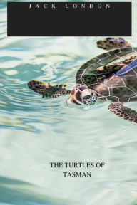 Title: THE TURTLES OF TASMAN, Author: Jack London