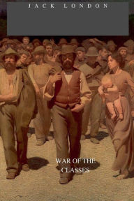 Title: WAR OF THE CLASSES, Author: Jack London