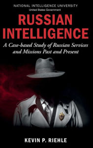 Title: Russian Intelligence: A Case-based Study of Russian Services and Missions Past and Present:, Author: National Intelligence University