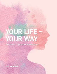 Title: Your Life-Your Way: Practical Tips and Reflections, Author: Joy Nugent