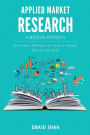 A Modern Approach to Applied Market Research: The Process, Methods and Tools to Conduct Business Research