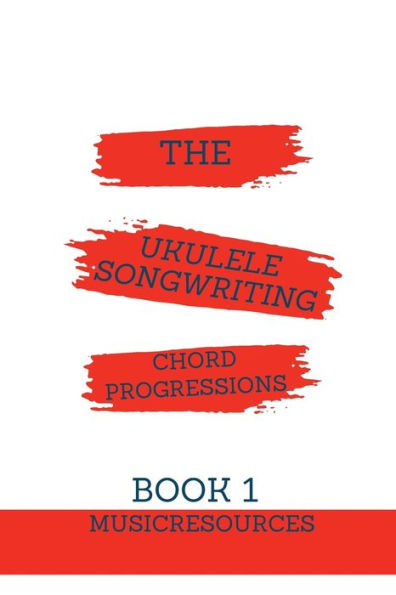 Ukulele Songwriting Chord Progressions Book 1